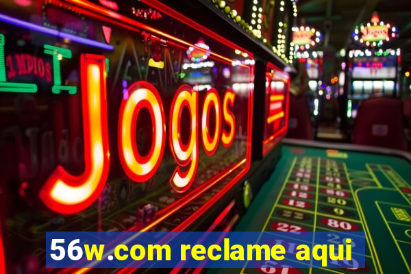 56w.com reclame aqui